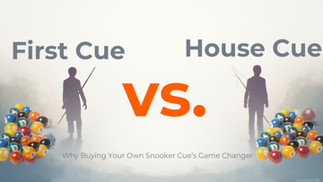 First Cue vs. House Cue: Why Buying Your Own Snooker Cue is a Game Changer